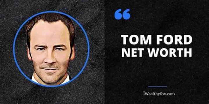 Is Tom Ford a billionaire? Tom Ford net worth explored